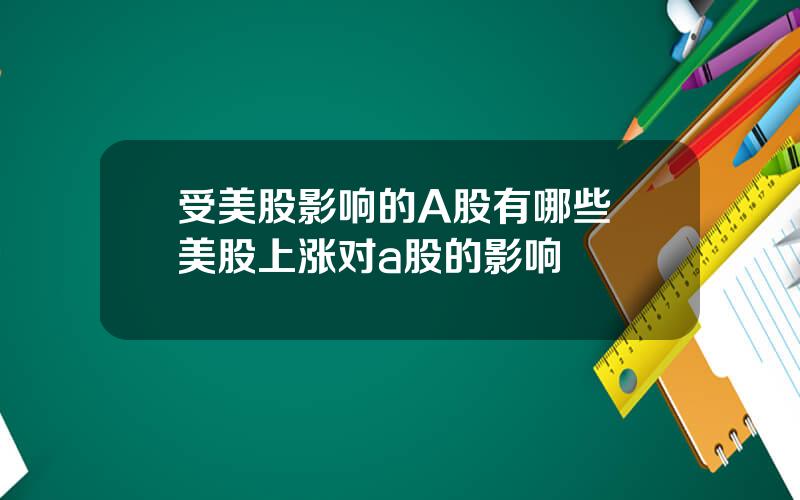 受美股影响的A股有哪些 美股上涨对a股的影响